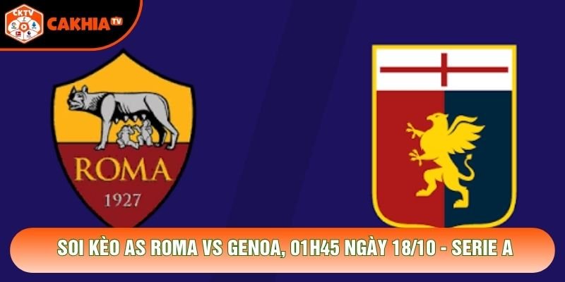 Soi Kèo AS Roma Vs Genoa, 01h45 Ngày 18/10 - Serie A