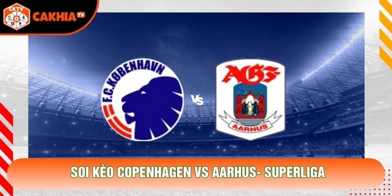 Soi Kèo Copenhagen Vs Aarhus, 23h00 Ngày 18/10 - Superliga