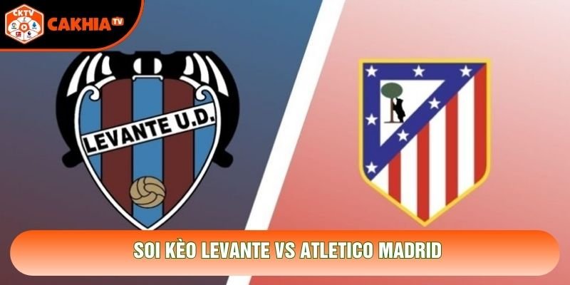 Soi Kèo Levante Vs Atletico Madrid 20h Ngày 31/10 - La Liga
