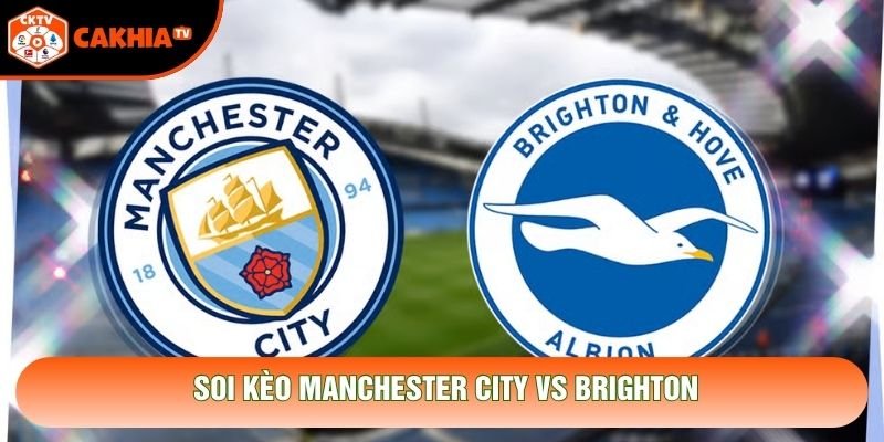 Soi Kèo Manchester City Vs Brighton 22h Ngày 31/10 - EPL